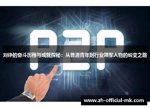 刘铮的奋斗历程与成就探秘:从普通青年到行业领军人物的蜕变之路